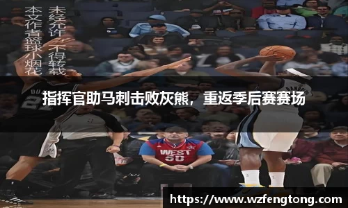 指挥官助马刺击败灰熊，重返季后赛赛场