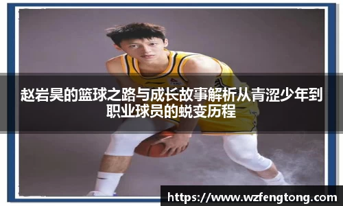 赵岩昊的篮球之路与成长故事解析从青涩少年到职业球员的蜕变历程