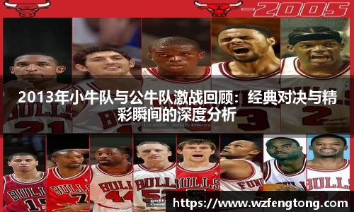 2013年小牛队与公牛队激战回顾：经典对决与精彩瞬间的深度分析