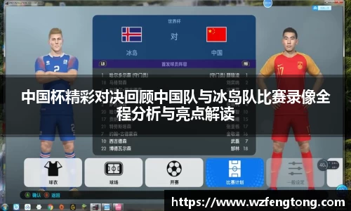 中国杯精彩对决回顾中国队与冰岛队比赛录像全程分析与亮点解读