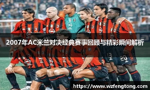 2007年AC米兰对决经典赛事回顾与精彩瞬间解析