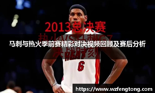 马刺与热火季前赛精彩对决视频回顾及赛后分析